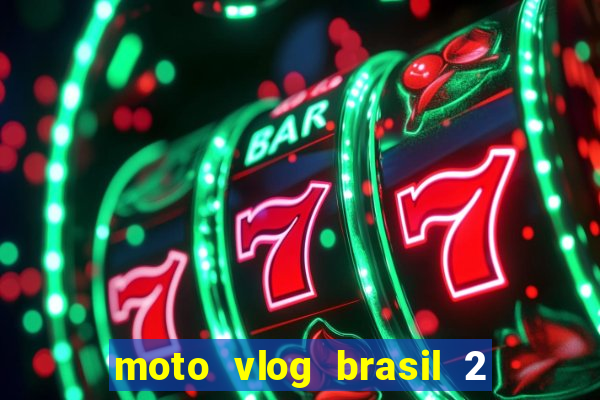 moto vlog brasil 2 dinheiro infinito